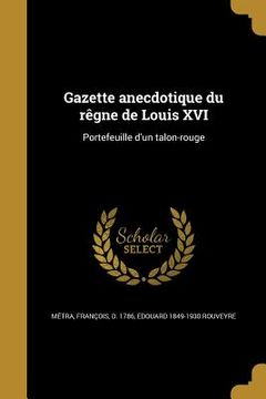 portada Gazette anecdotique du rêgne de Louis XVI: Portefeuille d'un talon-rouge (en Francés)