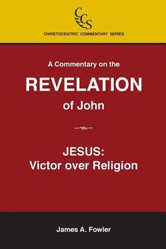 portada A Commentary on the Revelation of John: Jesus Christ: Victor Over Religion (en Inglés)