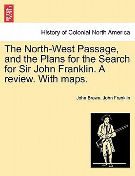 portada the north-west passage, and the plans for the search for sir john franklin. a review. with maps. (en Inglés)