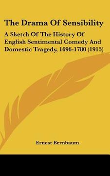 portada the drama of sensibility: a sketch of the history of english sentimental comedy and domestic tragedy, 1696-1780 (1915)