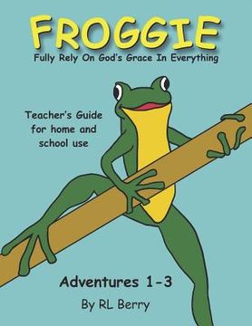 portada Froggie Adventures 1-3 Teachers Guide: Fully Rely On God's Grace In Everything (en Inglés)