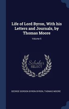 portada Life of Lord Byron, With his Letters and Journals, by Thomas Moore; Volume 5 (in English)