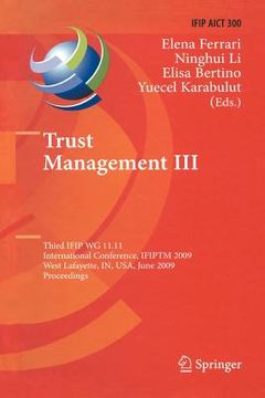portada trust management iii: third ifip wg 11.11 international conference, ifiptm 2009, west lafayette, in, usa, june 15-19, 2009, proceedings (en Inglés)