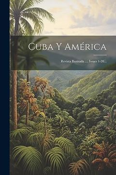 portada Cuba y América: Revista Ilustrada.   , Issues 1-20.