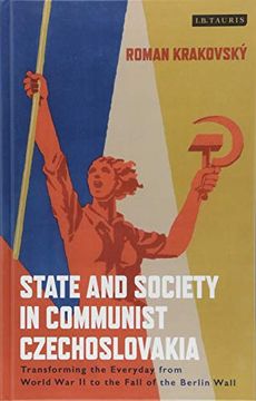portada State and Society in Communist Czechoslovakia: Transforming the Everyday From Wwii to the Fall of the Berlin Wall (en Inglés)