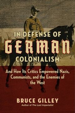 portada In Defense of German Colonialism: And how its Critics Empowered Nazis, Communists, and the Enemies of the West (en Inglés)