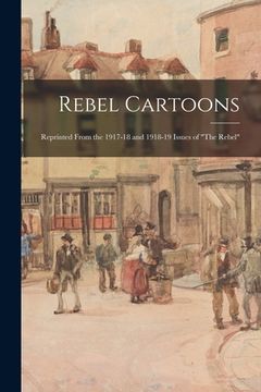 portada Rebel Cartoons: Reprinted From the 1917-18 and 1918-19 Issues of "The Rebel" (en Inglés)