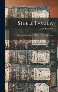 portada Steele Family.: A Genealogical History Of John And George Steele (en Inglés)