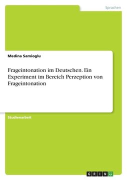 portada Frageintonation im Deutschen. Ein Experiment im Bereich Perzeption von Frageintonation (en Alemán)