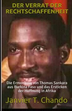 portada Der Verrat Der Rechtschaffenheit: Die Ermordung von Thomas Sankara aus Burkina Faso und das Ersticken der Hoffnung in Afrika (en Alemán)