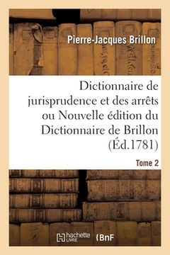 portada Dictionnaire de Jurisprudence Et Des Arrêts Ou Nouvelle Édition Du Dictionnaire de Brillon. Tome 2 (en Francés)