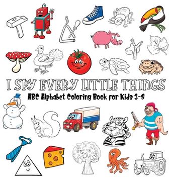 portada I Spy Every Little Things: ABC Alphabet Coloring Book Educative for Kids 3-8, Hardback (en Inglés)