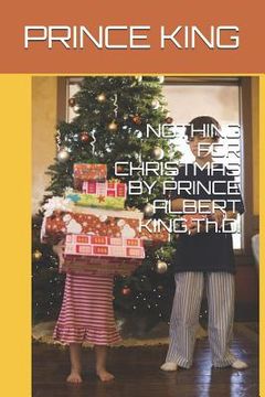 portada Nothing for Christmas by Prince Albert King, Th.D. (in English)