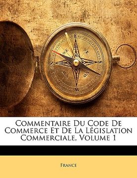 portada Commentaire Du Code De Commerce Et De La Législation Commerciale, Volume 1 (in French)