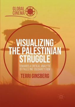 portada Visualizing the Palestinian Struggle: Towards a Critical Analytic of Palestine Solidarity Film (en Inglés)