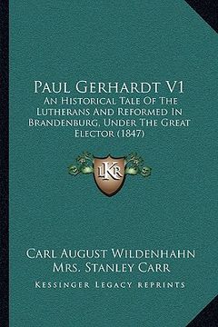 portada paul gerhardt v1: an historical tale of the lutherans and reformed in brandenburg, under the great elector (1847) (in English)