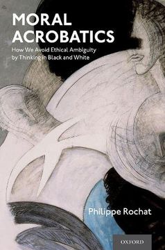 portada Moral Acrobatics: How we Avoid Ethical Ambiguity by Thinking in Black and White (en Inglés)