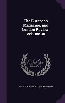 portada The European Magazine, and London Review, Volume 38 (in English)