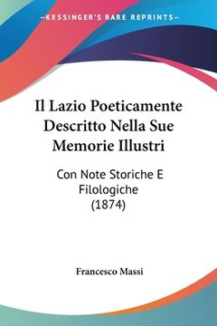 portada Il Lazio Poeticamente Descritto Nella Sue Memorie Illustri: Con Note Storiche E Filologiche (1874) (en Italiano)