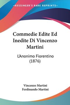portada Commedie Edite Ed Inedite Di Vincenzo Martini: L'Anonimo Fiorentino (1876) (in Italian)