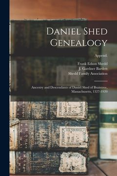 portada Daniel Shed Genealogy: Ancestry and Descendants of Daniel Shed of Braintree, Massachusetts, 1327-1920; Append.