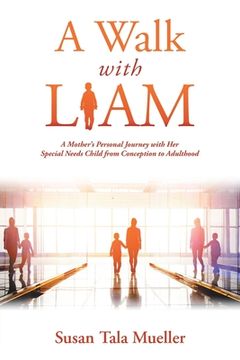 portada A Walk with Liam: A Mother's Personal Journey with Her Special Needs Child from Conception to Adulthood