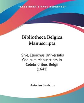 portada Bibliotheca Belgica Manuscripta: Sive, Elenchus Universalis Codicum Manuscripts In Celebrioribus Belgii (1641) (en Latin)