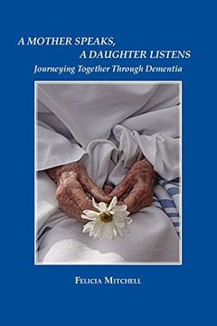 portada A Mother Speaks, a Daughter Listens: Journeying Together Through Dementia 