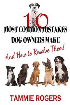 portada 10 Most Common Mistakes Dog Owners Make: And How to Resolve Them! (en Inglés)
