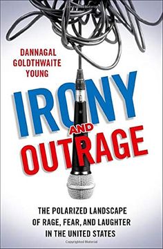 portada Irony and Outrage: The Polarized Landscape of Rage, Fear, and Laughter in the United States (en Inglés)