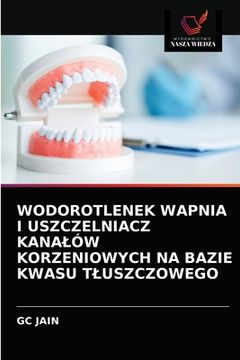 portada Wodorotlenek Wapnia I Uszczelniacz Kanalów Korzeniowych Na Bazie Kwasu Tluszczowego (in Polaco)