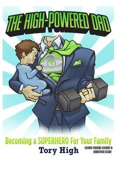 portada The High-Powered Dad: Becoming A SUPERHERO For Your Family (en Inglés)