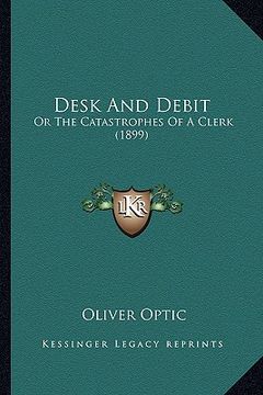 portada desk and debit: or the catastrophes of a clerk (1899) or the catastrophes of a clerk (1899) (en Inglés)