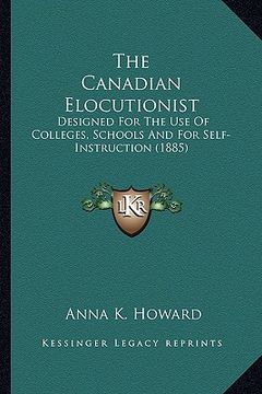 portada the canadian elocutionist: designed for the use of colleges, schools and for self-instruction (1885)