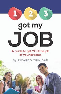 portada 1 2 3 got my Job: A Guide to get you the job of Your Dreams (en Inglés)
