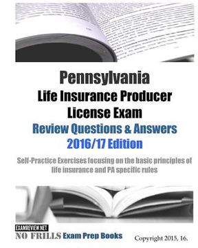 portada Pennsylvania Life Insurance Producer License Exam Review Questions & Answers 2016/17 Edition: Self-Practice Exercises focusing on the basic principles (en Inglés)