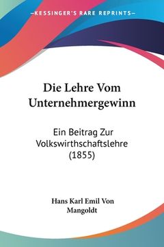 portada Die Lehre Vom Unternehmergewinn: Ein Beitrag Zur Volkswirthschaftslehre (1855) (en Alemán)