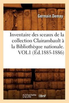portada Inventaire Des Sceaux de la Collection Clairambault À La Bibliothèque Nationale. Vol1 (Éd.1885-1886) (in French)