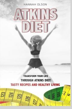 portada Atkins Diet: Transform Your Life Through Atkins Diet - Tasty Recipes and Healthy Lifestyle