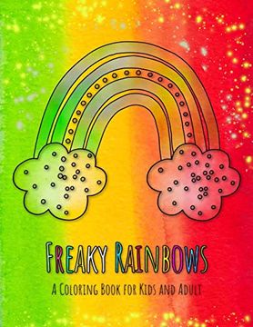 portada Freaky Rainbows: The Rainbow Coloring Book for Kids and Adult With 36 Crazy Rainbows! (en Inglés)