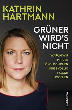 portada Grüner Wird's Nicht: Warum wir mit der Ökologischen Krise Völlig Falsch Umgehen (in German)