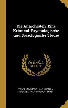 portada Die Anarchisten, Eine Kriminal-Psychologische und Sociologische Studie (en Alemán)