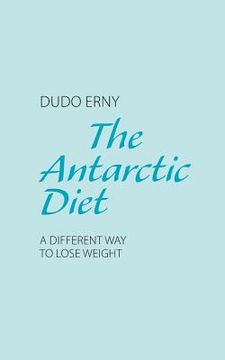 portada The Antarctic Diet: A Different Way to Lose Weight (en Inglés)