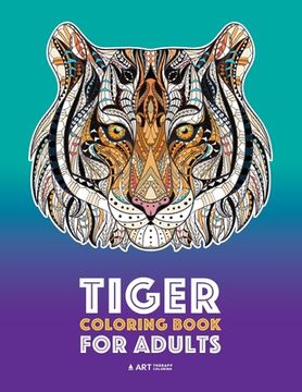 portada Tiger Coloring Book for Adults: Stress-Free Designs For Relaxation; Detailed Tiger Pages; Art Therapy & Meditation Practice; Advanced Designs For Men, (en Inglés)
