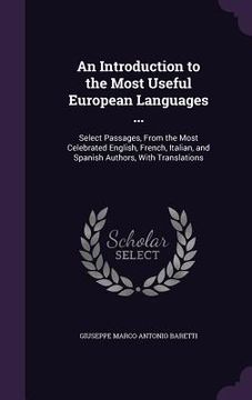 portada An Introduction to the Most Useful European Languages ...: Select Passages, From the Most Celebrated English, French, Italian, and Spanish Authors, Wi