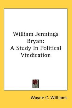 portada william jennings bryan: a study in political vindication