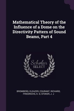 portada Mathematical Theory of the Influence of a Dome on the Directivity Pattern of Sound Beams, Part 4
