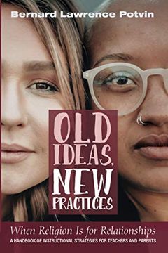 portada Old Ideas, new Practices: When Religion is for Relationships: A Handbook of Instructional Strategies for Teachers and Parents (en Inglés)