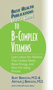 portada User's Guide to the B-Complex Vitamins: Learn About the Vitamins That Combat Stress, Boost Energy, and Slow the Aging Process. (Basic Health Publications User's Guide) (in English)