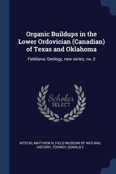portada Organic Buildups in the Lower Ordovician (Canadian) of Texas and Oklahoma: Fieldiana, Geology, new series, no. 2 (en Inglés)